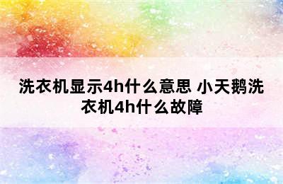 洗衣机显示4h什么意思 小天鹅洗衣机4h什么故障